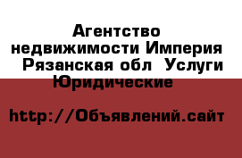 Агентство недвижимости Империя - Рязанская обл. Услуги » Юридические   